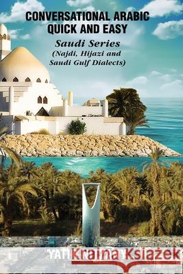 Conversational Arabic Quick and Easy: Saudi Series: Najdi Dialect, Hijazi Dialect, Saudi Gulf Arabic Dialect Yatir Nitzany, Matthew Abrahams 9781951244415 Yatir Nitzany