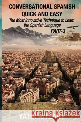 Conversational Spanish Quick and Easy - PART III: The Most Innovative Technique To Learn the Spanish Language Yatir Nitzany 9781951244484 Yatir Nitzany