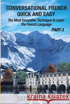 Conversational French Quick and Easy - PART III: The Most Innovative Technique To Learn the French Language Yatir Nitzany 9781951244491 Yatir Nitzany