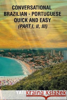 Conversational Brazilian Portuguese Quick and Easy - Books I, II, and III Yatir Nitzany 9781951244606 Yatir Nitzany