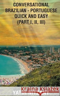 Conversational Brazilian Portuguese Quick and Easy: Part 1, 2, and 3 Nitzany   9781951244613 Yatir Nitzany