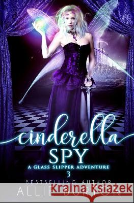 Cinderella Spy: A Glass Slipper Adventure Book 3 Allie Burton   9781951245177 Alice Fairbanks-Burton