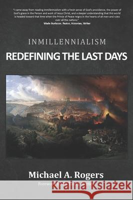 Inmillennialism: Redefining the Last Days Michael A. Rogers 9781951252021 McGahan Publishing House