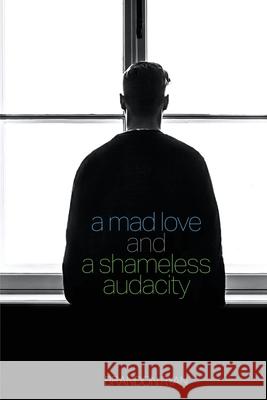 A Mad Love and a Shameless Audacity Brandon Ryan 9781951252083 McGahan Publishing House