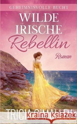 Wilde irische Rebellin Tricia O'Malley, Ulrike Bartz 9781951254582 Lovewrite Publishing