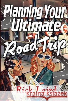 Planning Your Ultimate Road Trip Rick Laird 9781951263287 Pen It! Publications, LLC