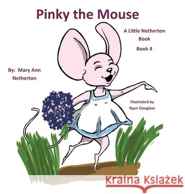 The Little Netherton Books: Pinky the Mouse: Book 4 Mary Ann Netherton 9781951263300 Pen It! Publications, LLC