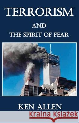 Terrorism and the Spirit of Fear Ken Allen 9781951263478