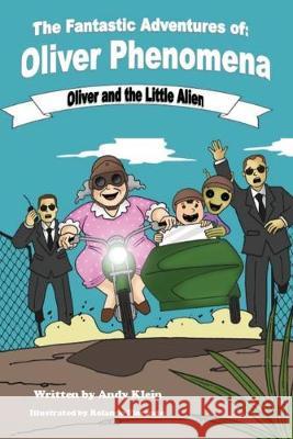 The Fantastic Adventures of Oliver Phenomena: Oliver and the Little Alien Andy Klein 9781951263683