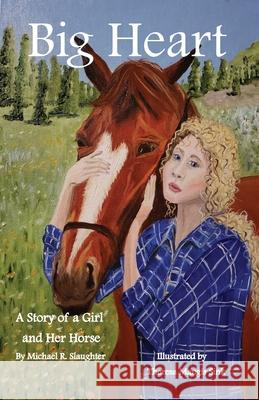 Big Heart: A Story of a Girl and Her Horse Michael R Slaughter Theresa Mangis Sink  9781951263935 Pen It! Publications, LLC