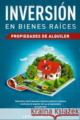 Inversión en bienes raíces: propiedades de alquiler: Descubra como generar ingresos pasivos masivos mediante el alquiler de sus propiedades actual Garlindez, Lope 9781951266059 Native Publisher