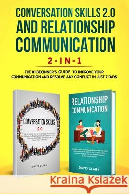 Conversation Skills 2.0 and Relationship Communication 2-in-1: The #1 Beginner's Guide Set to Improve Your Communication and Resolve Any Conflict in J David, Clark 9781951266318 Native Publisher