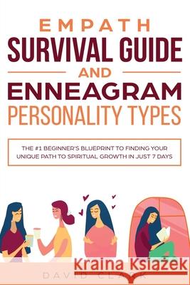 Empath Survival Guide And Enneagram Personality Types: The #1 Beginner's Blueprint to Finding Your Unique Path to Spiritual Growth in Just 7 Days Clark, David 9781951266448