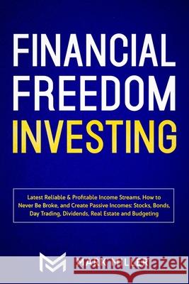 Financial Freedom Investing: Latest Reliable & Profitable Income Streams. How to Never Be Broke and Create Passive Incomes: Stocks, Bonds, Day Trad Mark Miller 9781951266530 Native Publisher