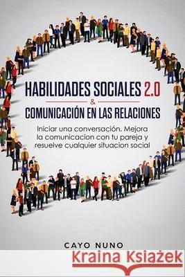 Habilidades sociales 2.0 & comunicación en las relaciones: Iniciar una conversación. Mejora la comunicacion con tu pareja y resuelve cualquier situaci Nuno, Cayo 9781951266707
