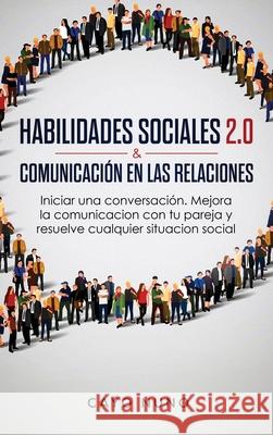 Habilidades sociales 2.0 & comunicación en las relaciones: Iniciar una conversación. Mejora la comunicacion con tu pareja y resuelve cualquier situaci Nuno, Cayo 9781951266981