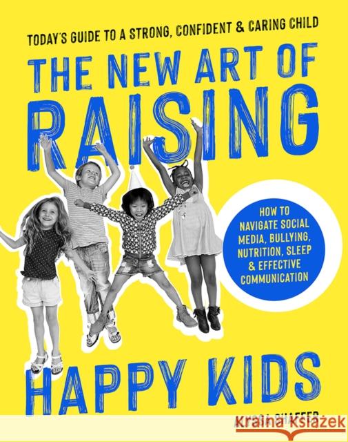 The New Art of Raising Happy Kids: Today's Guide to a Strong, Confident & Caring Child Shaffer, Alyssa 9781951274283