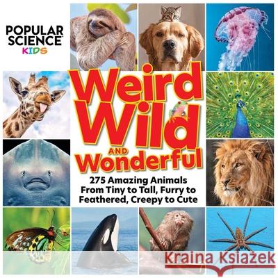 Popular Science Kids: Weird, Wild & Wonderful: 275 Amazing Animals from Tiny to Tall, Furry to Feathered, Creepy to Cute Centennial Books 9781951274863 Centennial Books