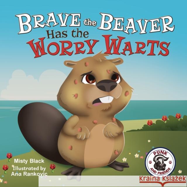Brave the Beaver Has the Worry Warts: Anxiety and Stress Management Made Simple for Children ages 3-7 Misty Black 9781951292218 Berry Patch Press LLC