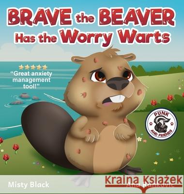 Brave the Beaver Has the Worry Warts: Anxiety and Stress Management Made Simple for Children ages 3-7 Misty Black 9781951292232