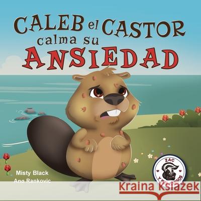 Caleb el Castor calma su ansiedad: Brave the Beaver Has the Worry Warts (Spanish Edition) Black, Misty 9781951292478