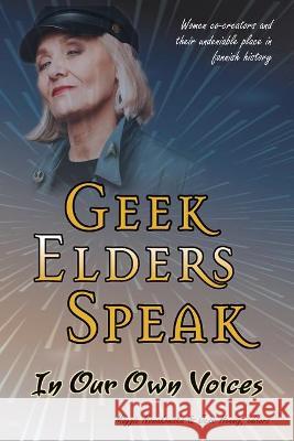 Geek Elders Speak: Women Co-creators and Their Undeniable Place in Fannish History Nowakowska, Maggie 9781951293208 Forest Path Books
