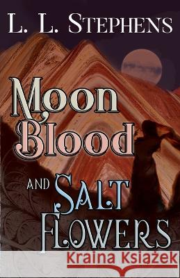 Moon Blood and Salt Flowers L. L. Stephens 9781951293703 Linda Giacchino