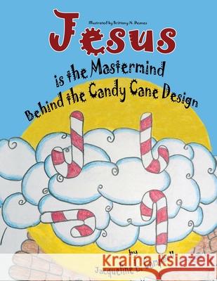 Jesus is the Mastermind Behind the Candy Cane Design Jacqueline L. Campbell Brittany N. Deanes 9781951300197 Liberation's Publishing LLC