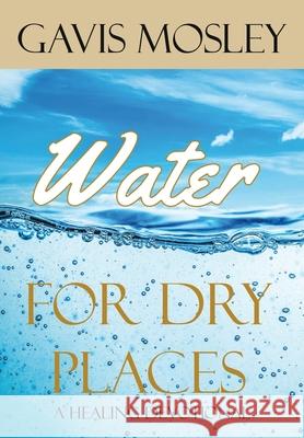 Water for Dry Places: A Healing Devotional Gavis Mosley 9781951300937