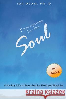 Prescriptions For The Soul A Healthy Life As Prescribed by The Great Physician Ida Dean 9781951302078