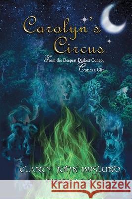 Carolyn's Circus: From The Deepest Darkest Congo, Comes a Gift Clancy Imislund, Freese J S P 9781951302665 Diamond Media Press Co.