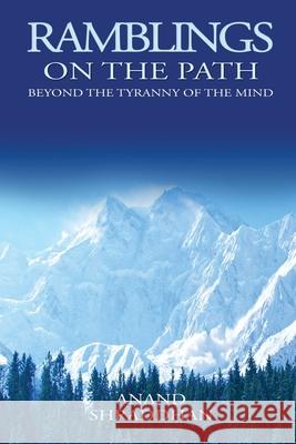 Ramblings On The Path: Beyond the Tyranny of the Mind Anand Shraddhan 9781951302764 Diamond Media Press Co.