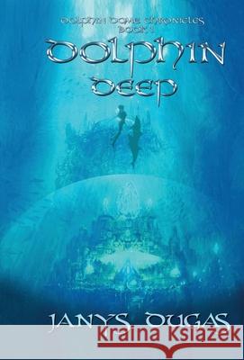 Dolphin Dome Chronicles: Dolphin Deep Janys Dugas 9781951302948