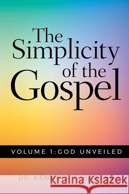 The Simplicity of the Gospel: Volume 1: God Unveiled Kenneth C. Barker 9781951304010