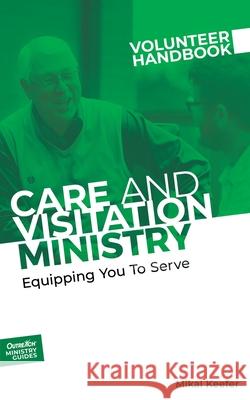 Care and Visitation Ministry Volunteer Handbook: Equipping You to Serve: Equipping You to Serve Inc Outreach 9781951304324 Outreach, Inc.