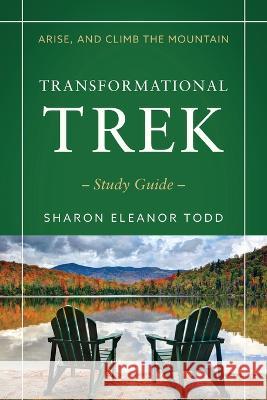 Arise, and Climb the Mountain: Transformational Trek Study Guide Sharon Eleanor Todd 9781951310639 Redemption Press