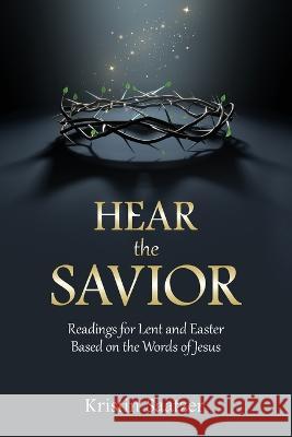 Hear the Savior: Readings for Lent and Easter Based on the Words of Jesus Kristin Saatzer 9781951310745 Redemption Press