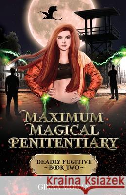 Maximum Magical Penitentiary: Deadly Fugitive Ginna Moran 9781951314293 Sunny Palms Press