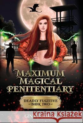 Maximum Magical Penitentiary: Deadly Fugitive Ginna Moran 9781951314309 Sunny Palms Press