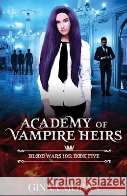 Academy of Vampire Heirs: Blood Wars 105 Ginna Moran 9781951314491 Sunny Palms Press