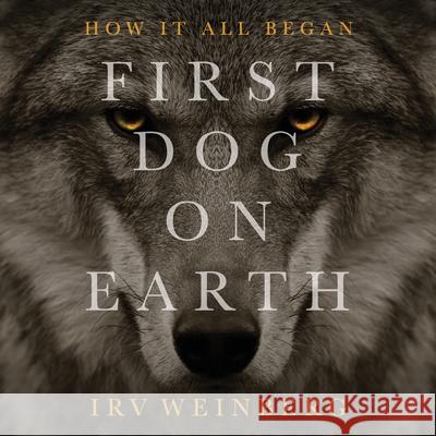 First Dog on Earth Irv Weinberg 9781951317195 Weeva, Inc