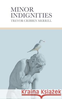 Minor Indignities Trevor Cribben Merrill 9781951319106