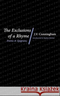 The Exclusions of a Rhyme: Poems and Epigrams J V Cunningham Stephen Shivone  9781951319380