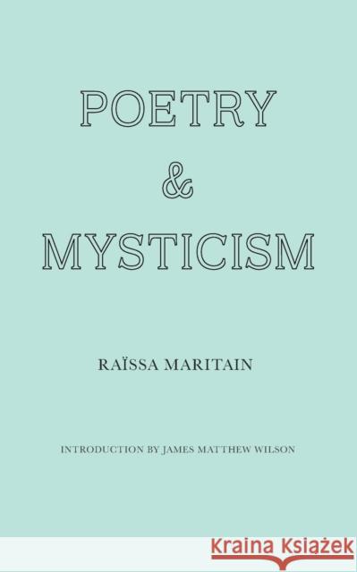 Poetry and Mysticism Raissa Maritain James Matthew Wilson  9781951319557 Wiseblood Books