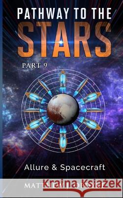 Pathway to the Stars: Part 9, Allure & Spacecraft Matthew J Opdyke 9781951321093