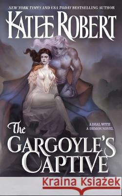 The Gargoyle's Captive Katee Robert   9781951329549 Trinkets and Tales LLC