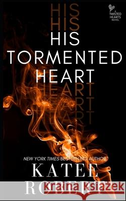 His Tormented Heart Katee Robert 9781951329976 Trinkets and Tales LLC