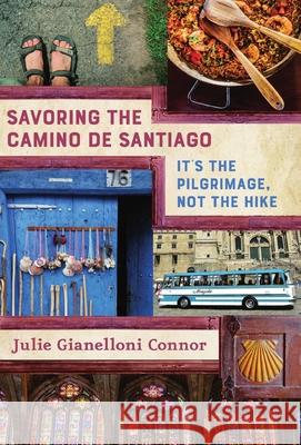 Savoring the Camino de Santiago: It's the Pilgrimage, Not the Hike Julie Gianelloni Connor Mary Connor Coverkitchen 9781951331030 Bayou City Press, LLC
