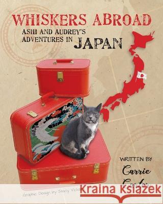 Whiskers Abroad: Ashi and Audrey's Adventures in Japan Carrie Carter, Stacy Vickers 9781951331078 Bayou City Press, LLC