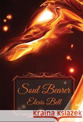 Soul Bearer Elexis Bell 9781951335021 Elexis Bell